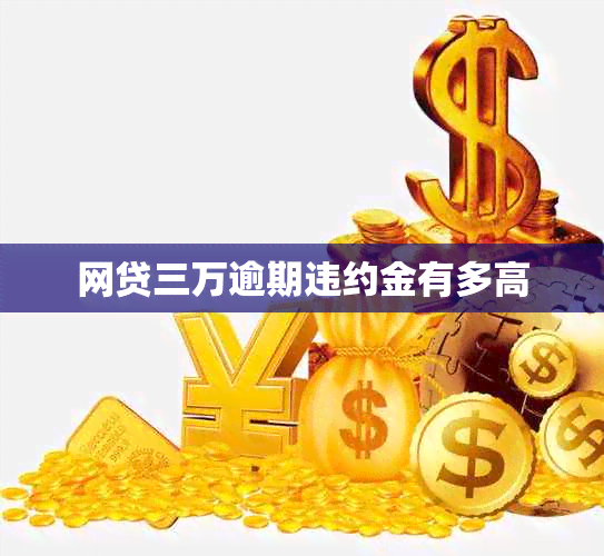 网贷三万逾期违约金有多高