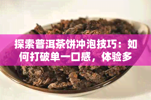 探索普洱茶饼冲泡技巧：如何打破单一口感，体验多元风味