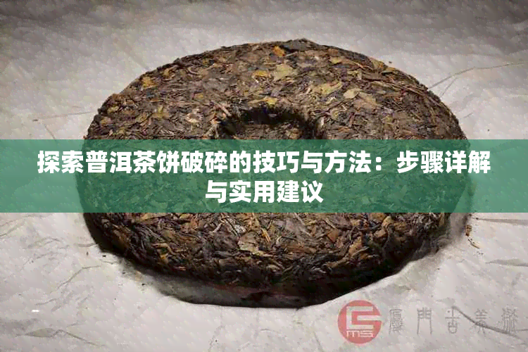 探索普洱茶饼破碎的技巧与方法：步骤详解与实用建议