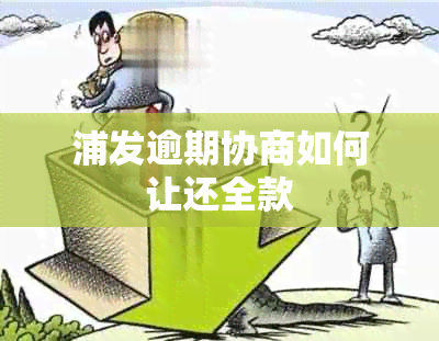 浦发逾期协商如何让还全款