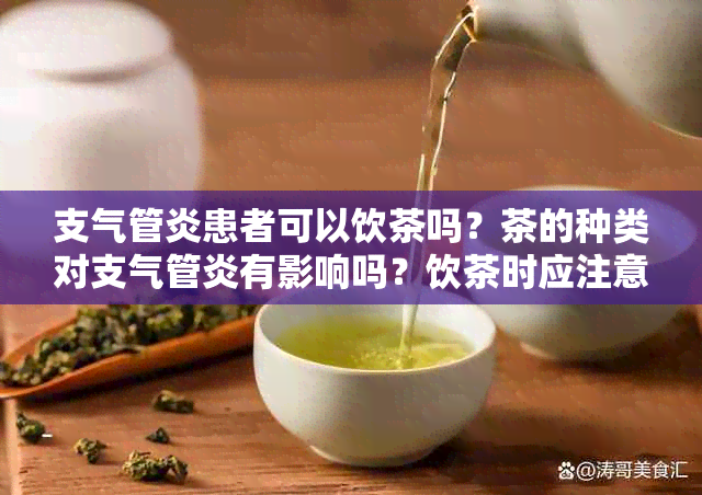 支气管炎患者可以饮茶吗？茶的种类对支气管炎有影响吗？饮茶时应注意什么？