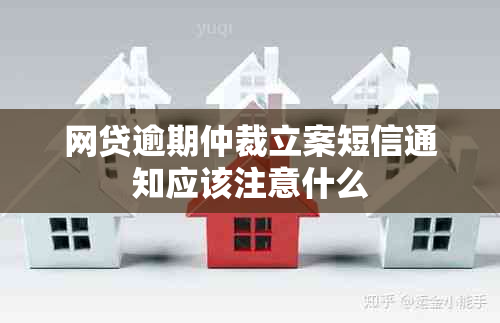 网贷逾期仲裁立案短信通知应该注意什么