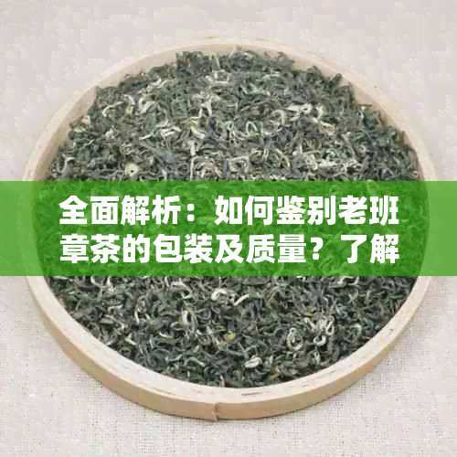 全面解析：如何鉴别老班章茶的包装及质量？了解购买误区与技巧