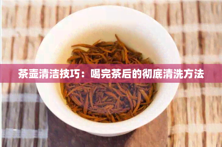 茶壶清洁技巧：喝完茶后的彻底清洗方法