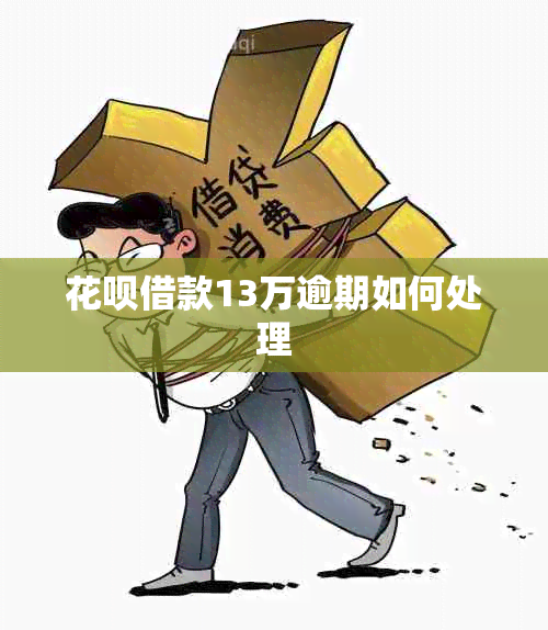 花呗借款13万逾期如何处理