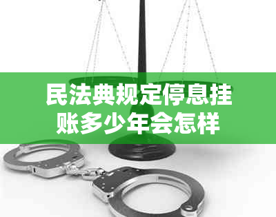 民法典规定停息挂账多少年会怎样