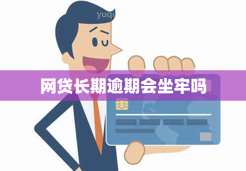 网贷长期逾期会坐牢吗