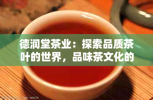 德润堂茶业：探索品质茶叶的世界，品味茶文化的独特魅力