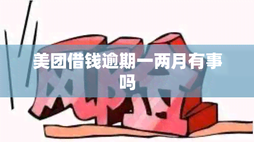 美团借钱逾期一两月有事吗