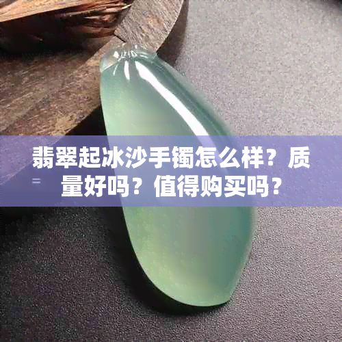 翡翠起冰沙手镯怎么样？质量好吗？值得购买吗？