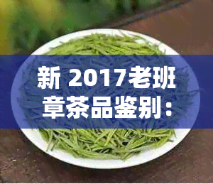 新 2017老班章茶品鉴别：如何避免购买到假冒伪劣商品？