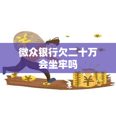 微众银行欠二十万会坐牢吗