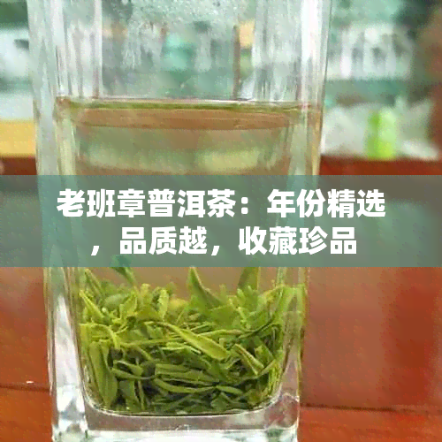 老班章普洱茶：年份精选，品质越，收藏珍品