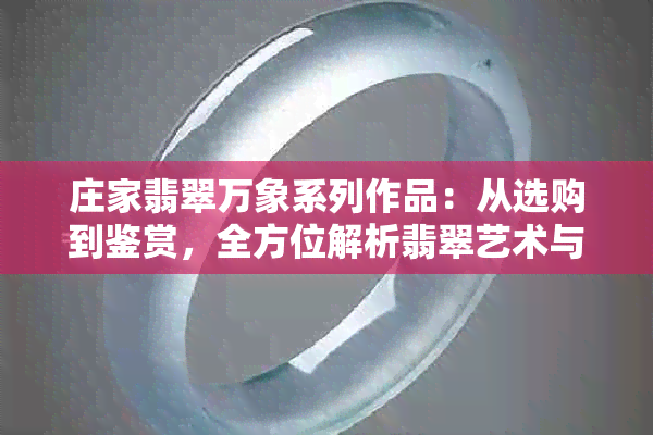 庄家翡翠万象系列作品：从选购到鉴赏，全方位解析翡翠艺术与投资价值