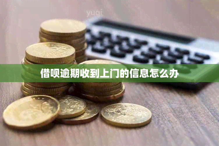 借呗逾期收到上门的信息怎么办