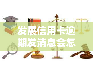 发展信用卡逾期发消息会怎么样