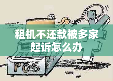 租机不还款被多家起诉怎么办