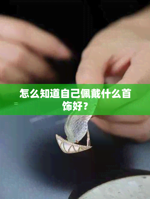 怎么知道自己佩戴什么首饰好？