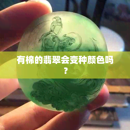 有棉的翡翠会变种颜色吗？