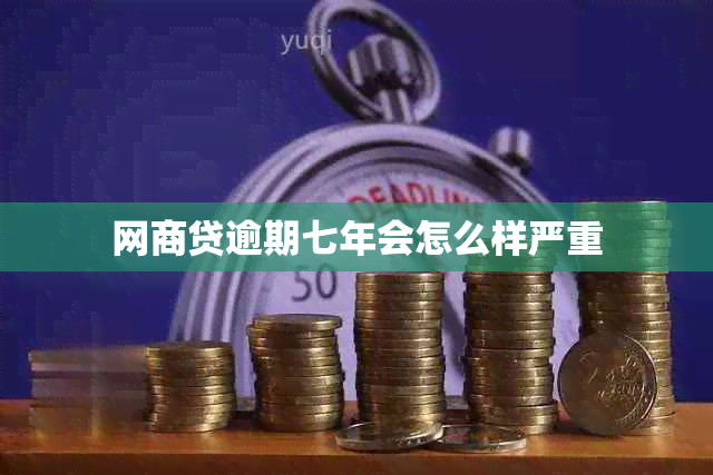 网商贷逾期七年会怎么样严重