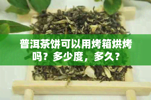 普洱茶饼可以用烤箱烘烤吗？多少度，多久？