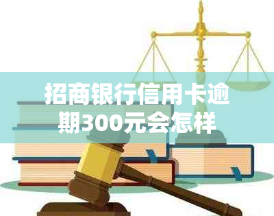 招商银行信用卡逾期300元会怎样