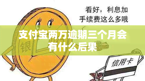 支付宝两万逾期三个月会有什么后果