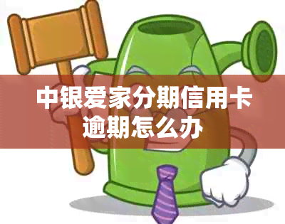 中银爱家分期信用卡逾期怎么办