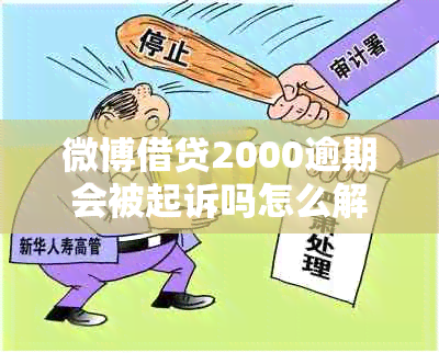 微博借贷2000逾期会被起诉吗怎么解决