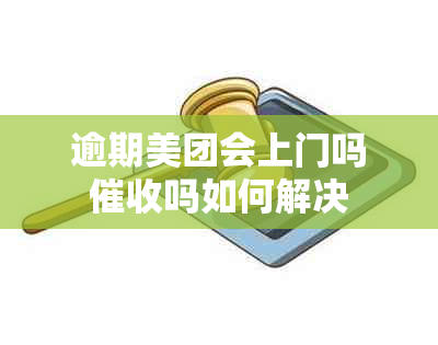 逾期美团会上门吗吗如何解决