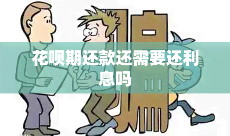 花呗期还款还需要还利息吗