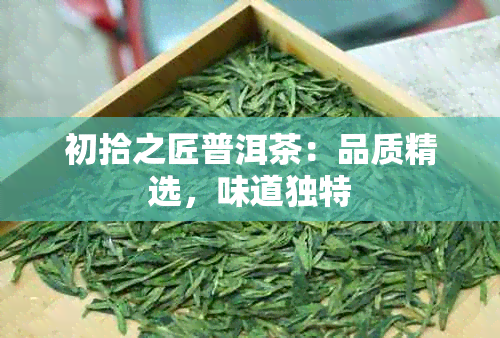 初拾之匠普洱茶：品质精选，味道独特