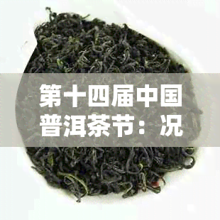 第十四届中国普洱茶节：况空前，品味越，探索茶文化之奥秘