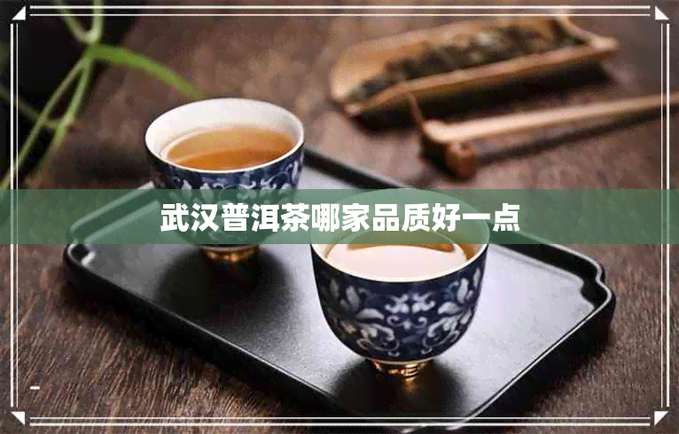 武汉普洱茶哪家品质好一点