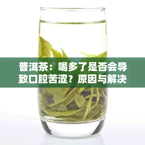 普洱茶：喝多了是否会导致口腔苦涩？原因与解决方法探讨