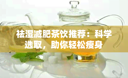 祛湿减肥茶饮推荐：科学选取，助你轻松瘦身