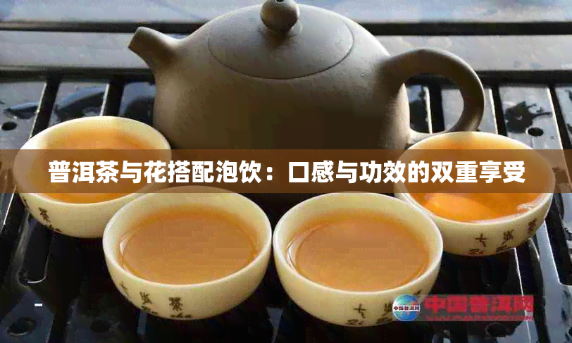 普洱茶与花搭配泡饮：口感与功效的双重享受