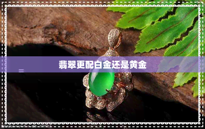 翡翠更配白金还是黄金