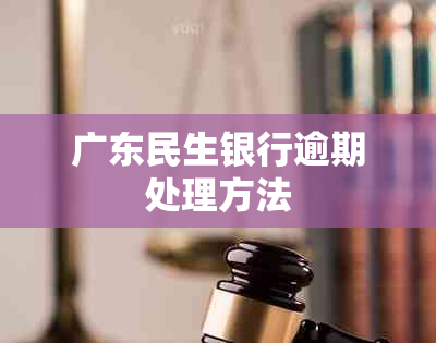 广东民生银行逾期处理方法