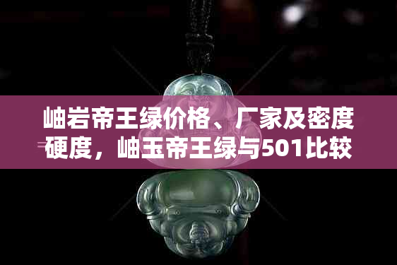 岫岩帝王绿价格、厂家及密度硬度，岫玉帝王绿与501比较哪个好？