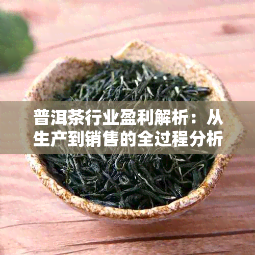 普洱茶行业盈利解析：从生产到销售的全过程分析及其市场前景