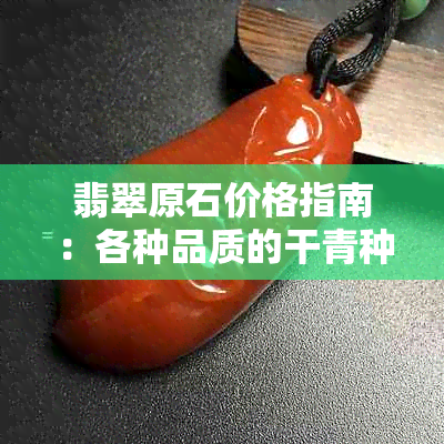 翡翠原石价格指南：各种品质的干青种翡翠原石多少钱一个？