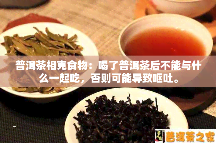 普洱茶相克食物：喝了普洱茶后不能与什么一起吃，否则可能导致呕吐。