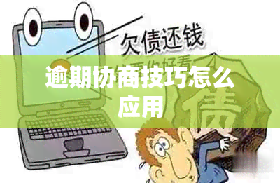 逾期协商技巧怎么应用