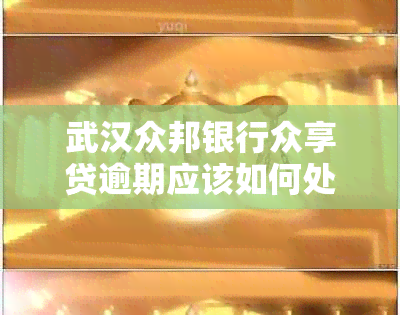 武汉众邦银行众享贷逾期应该如何处理