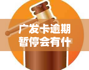 广发卡逾期暂停会有什么严重后果