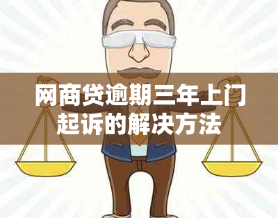 网商贷逾期三年上门起诉的解决方法