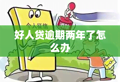 好人贷逾期两年了怎么办