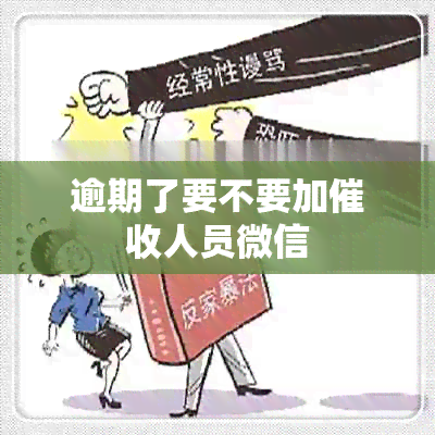 逾期了要不要加人员微信