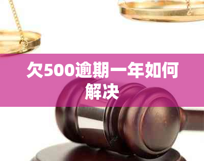 欠500逾期一年如何解决